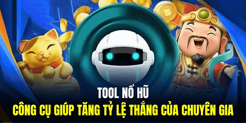 Top 4 Tool Nổ Hũ Tối Ưu Hóa Cơ Hội Thắng Cho Bet Thủ